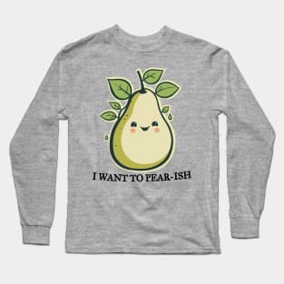 I Want To Pear-ish Funny Pun Long Sleeve T-Shirt